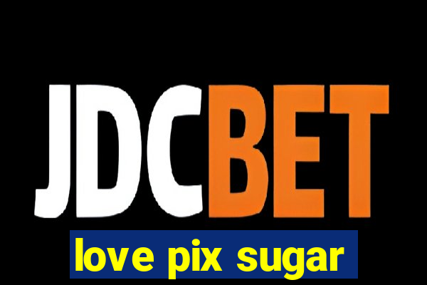 love pix sugar